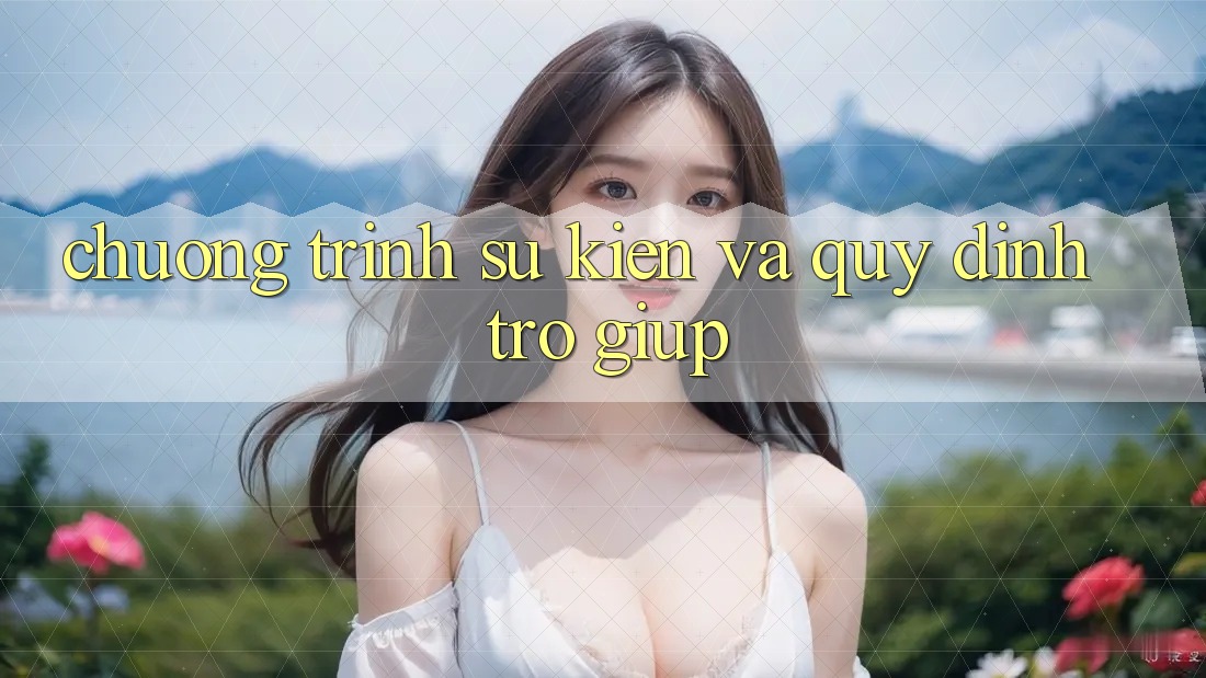 Chương Trình Sự kiện Và Quy định Trợ giúp Chương Trình Sự kiện Và Quy định Trợ giúp