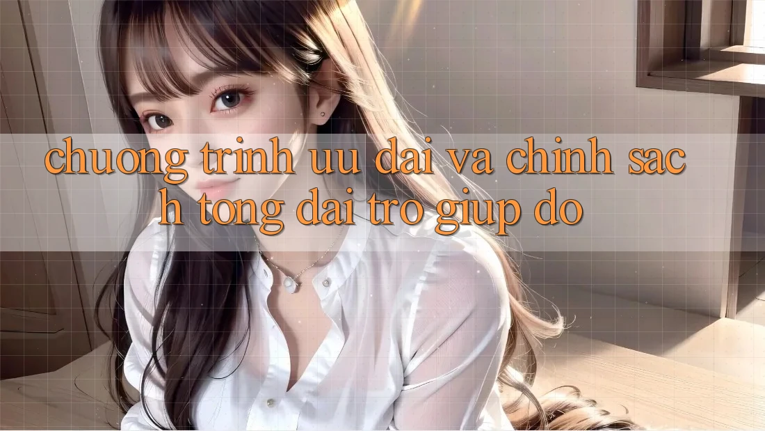 Chương Trình Ưu đãi Và Chính Sách Tổng đài trợ giúp đỡ