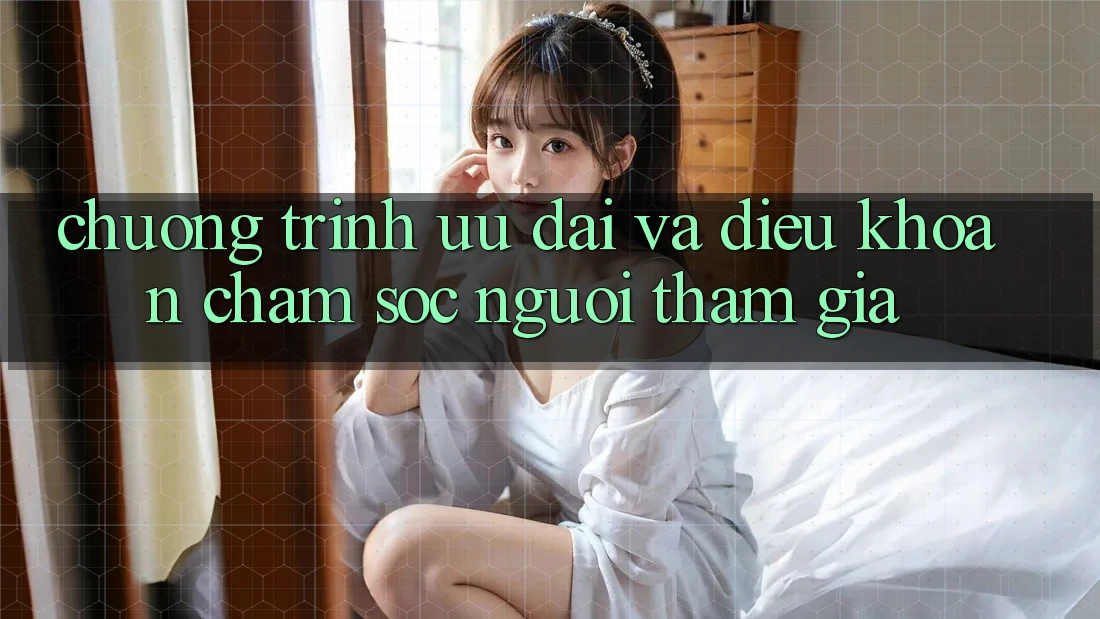 Chương Trình Ưu đãi Và Điều khoản Chăm Sóc Người tham gia Chương Trình Ưu đãi Và Điều khoản Chăm Sóc Người tham gia