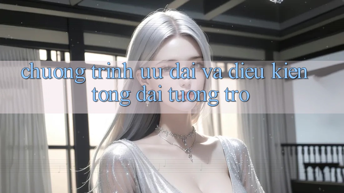Chương Trình Ưu đãi Và Điều kiện Tổng đài tương trợ