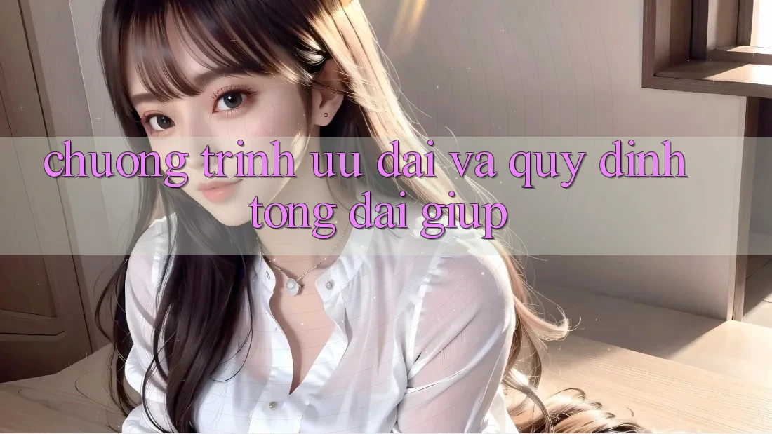 Chương Trình Ưu đãi Và Quy định Tổng đài giúp