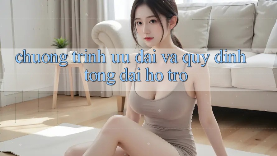 Chương Trình Ưu đãi Và Quy định Tổng đài hỗ trợ Chương Trình Ưu đãi Và Quy định Tổng đài hỗ trợ