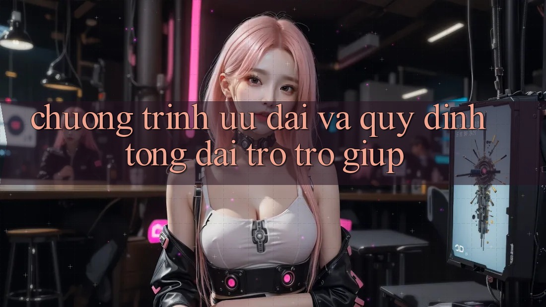 Chương Trình Ưu đãi Và Quy định Tổng đài trợ trợ giúp