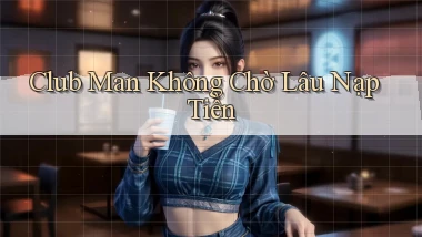 club man không chờ lâu nạp tiền