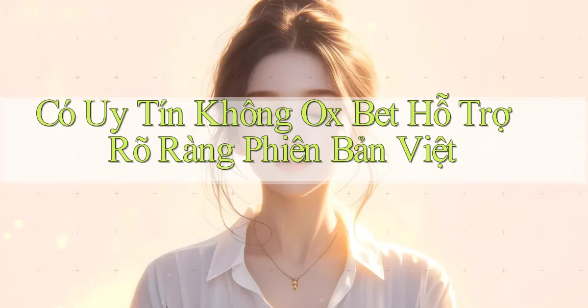 có uy tín không ox bet hỗ trợ rõ ràng phiên bản việt