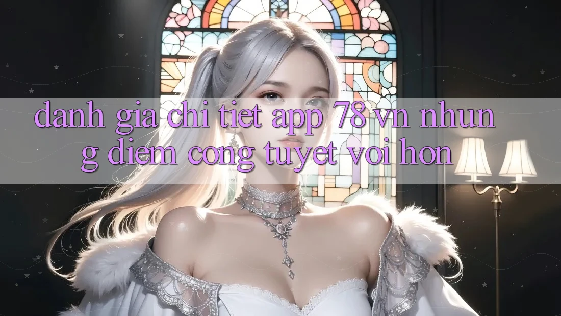 Đánh Giá Chi Tiết App 78 vn: Những Điểm Cộng Tuyệt vời hơn