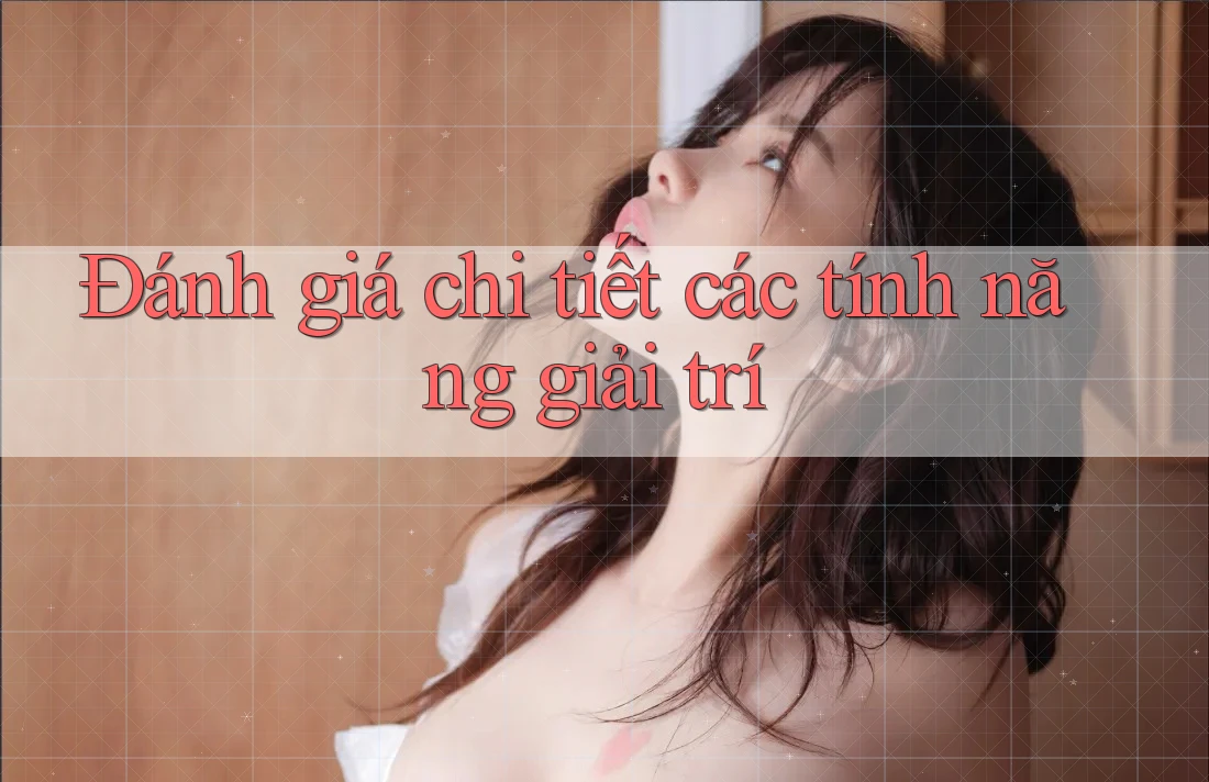 Đánh giá chi tiết các tính năng giải trí