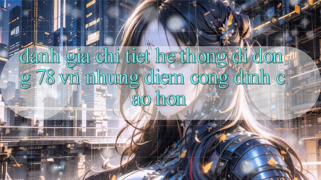 Đánh Giá Chi Tiết Hệ thống di động 78 vn: Những Điểm Cộng Đỉnh cao hơn
