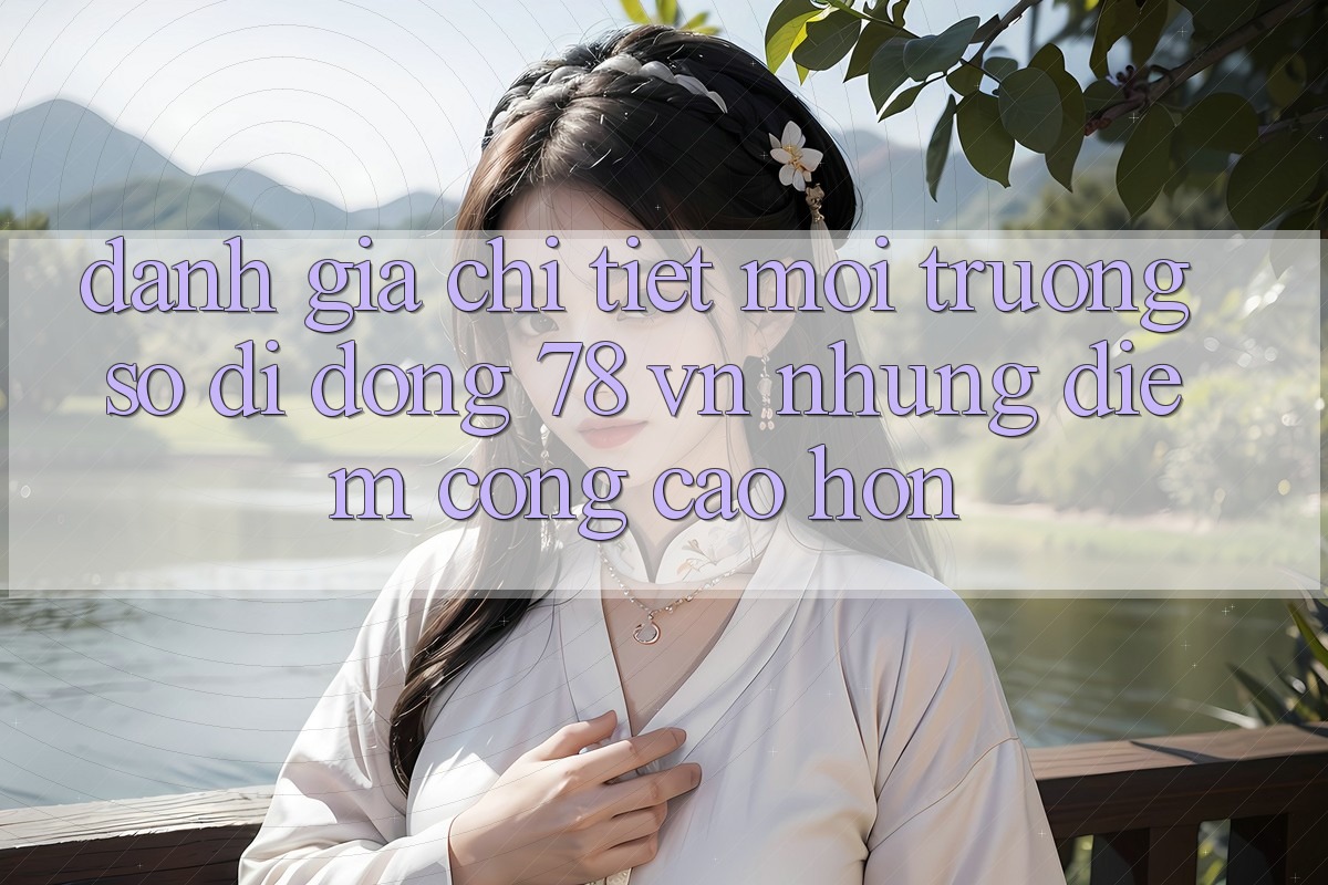 Đánh Giá Chi Tiết Môi trường số di động 78 vn: Những Điểm Cộng Cao hơn Đánh Giá Chi Tiết Môi trường số di động 78 vn: Những Điểm Cộng Cao hơn