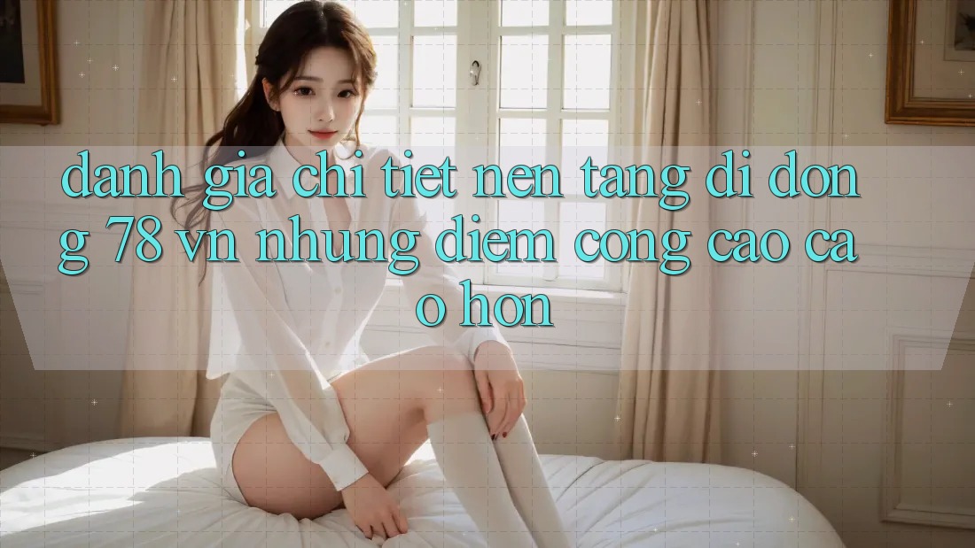 Đánh Giá Chi Tiết Nền tảng di động 78 vn: Những Điểm Cộng Cao cao hơn