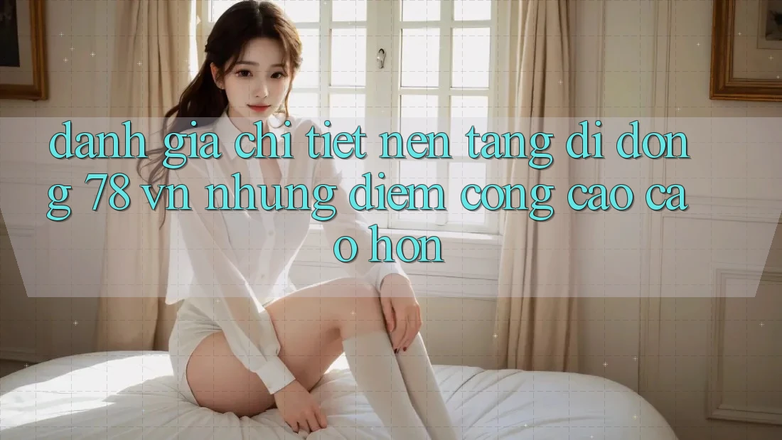 Đánh Giá Chi Tiết Nền tảng di động 78 vn: Những Điểm Cộng Cao cao hơn