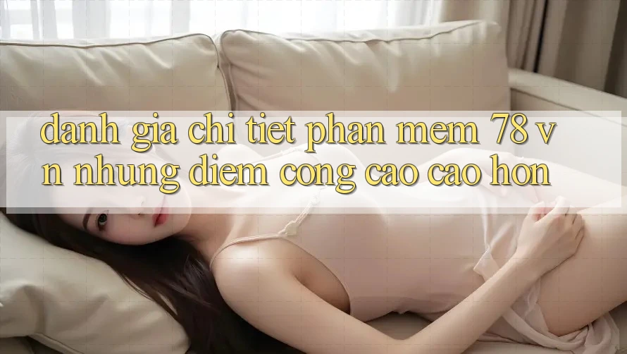 Đánh Giá Chi Tiết Phần mềm 78 vn: Những Điểm Cộng Cao cao hơn