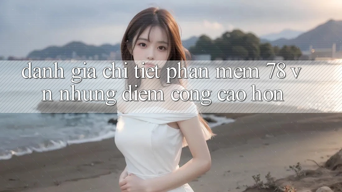 Đánh Giá Chi Tiết Phần mềm 78 vn: Những Điểm Cộng Cao hơn