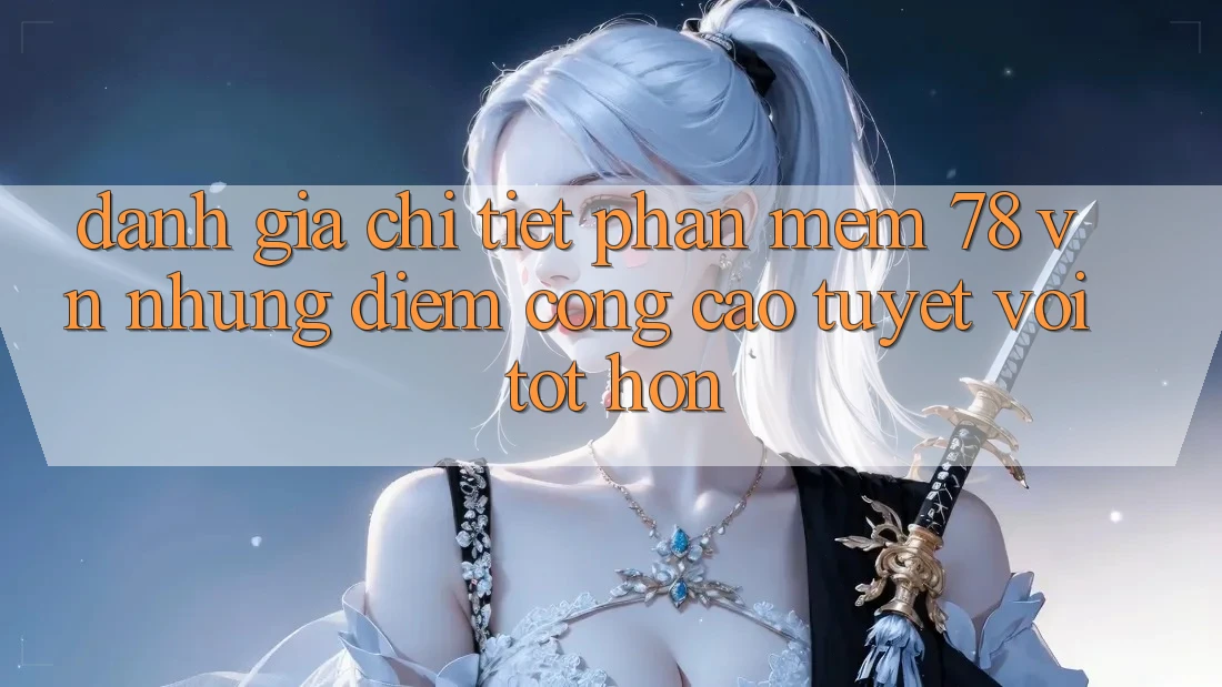 Đánh Giá Chi Tiết Phần mềm 78 vn: Những Điểm Cộng Cao tuyệt vời tốt hơn