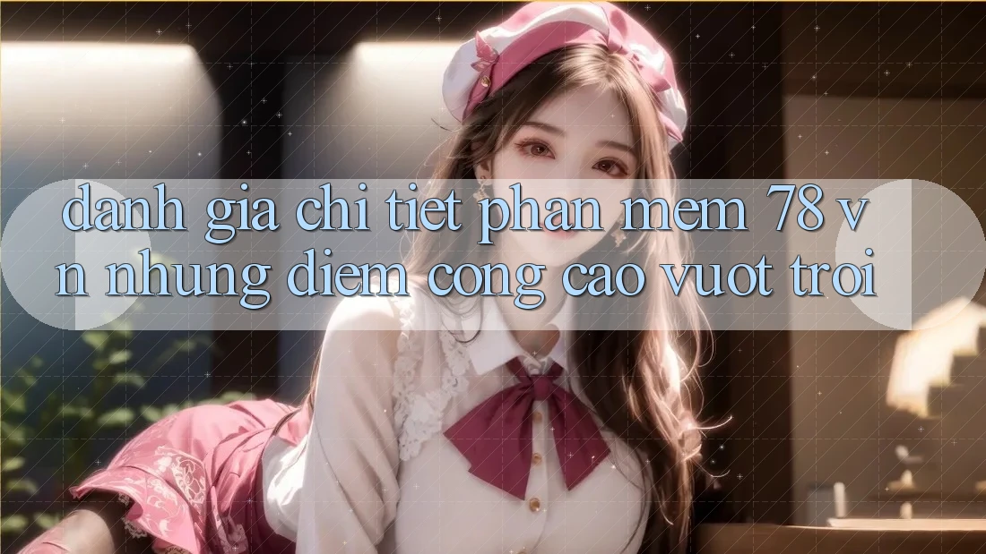 Đánh Giá Chi Tiết Phần mềm 78 vn: Những Điểm Cộng Cao vượt trội