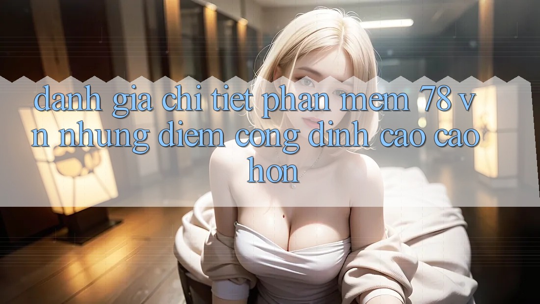 Đánh Giá Chi Tiết Phần mềm 78 vn: Những Điểm Cộng Đỉnh cao cao hơn