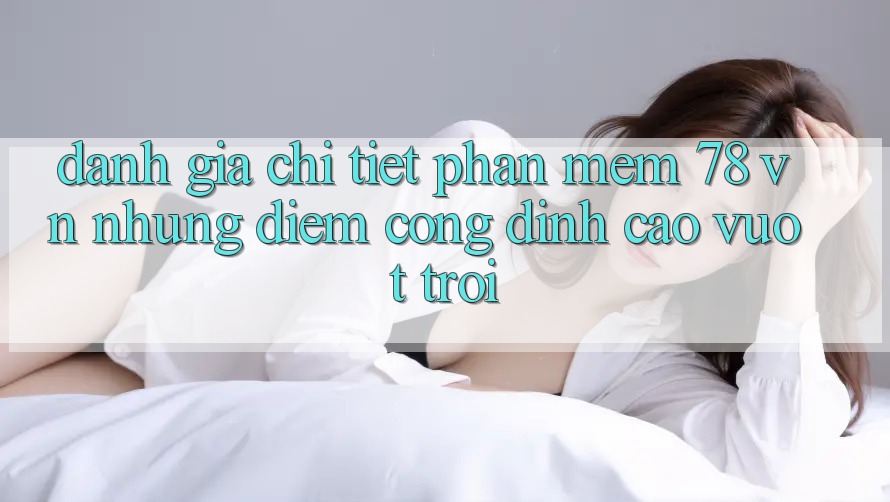 Đánh Giá Chi Tiết Phần mềm 78 vn: Những Điểm Cộng Đỉnh cao vượt trội