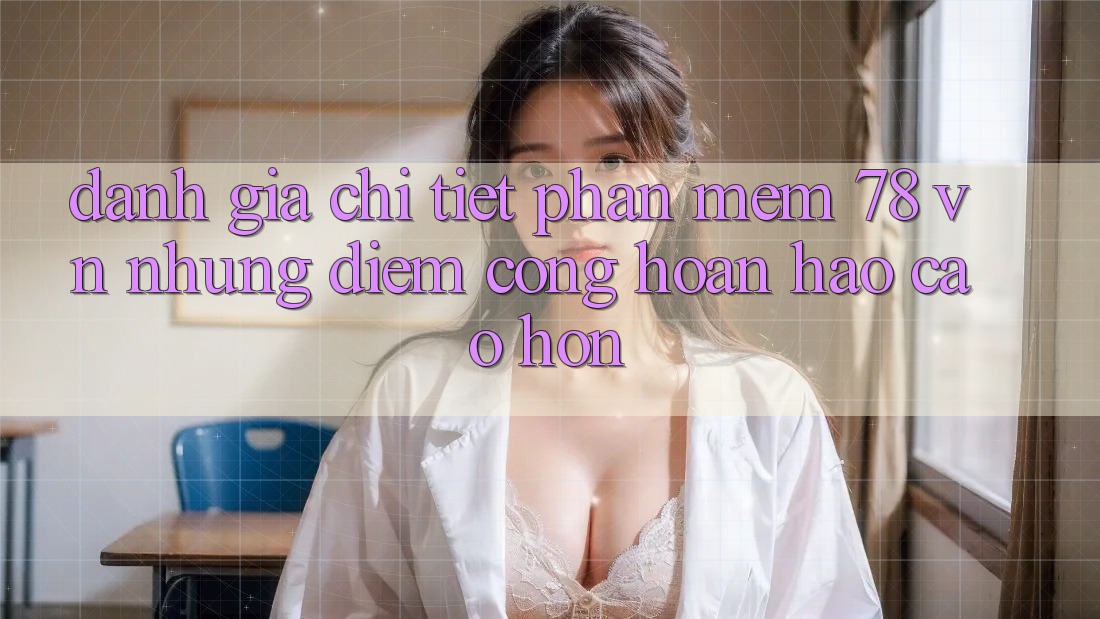 Đánh Giá Chi Tiết Phần mềm 78 vn: Những Điểm Cộng Hoàn hảo cao hơn