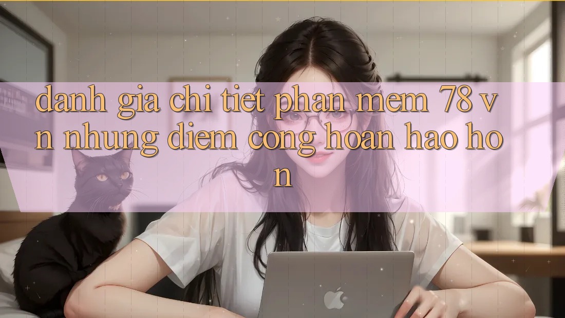 Đánh Giá Chi Tiết Phần mềm 78 vn: Những Điểm Cộng Hoàn hảo hơn