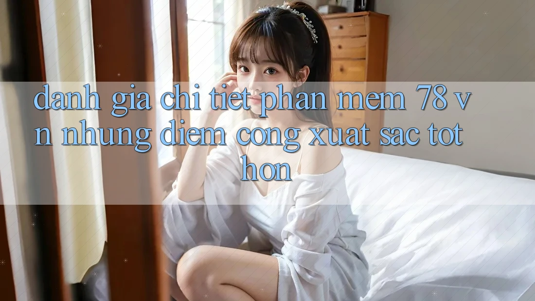 Đánh Giá Chi Tiết Phần mềm 78 vn: Những Điểm Cộng Xuất sắc tốt hơn