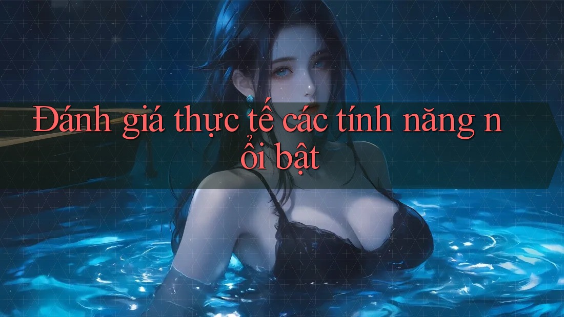 Đánh giá thực tế các tính năng nổi bật