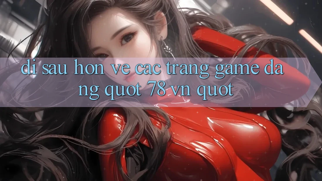 Đi Sâu Hơn Về Các Trang Game Dạng " 78 VN"