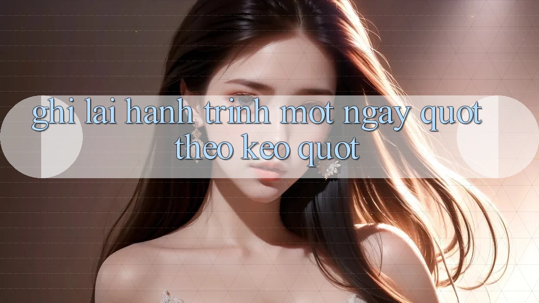 Ghi Lại Hành Trình Một Ngày " Theo Kèo"