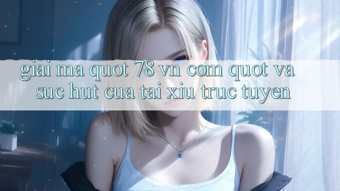 Giải mã " ‘78 vn com" và sức hút của tài xỉu trực tuyến