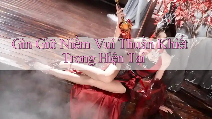 Gìn Giữ Niềm Vui Thuần Khiết Trong Hiện Tại
