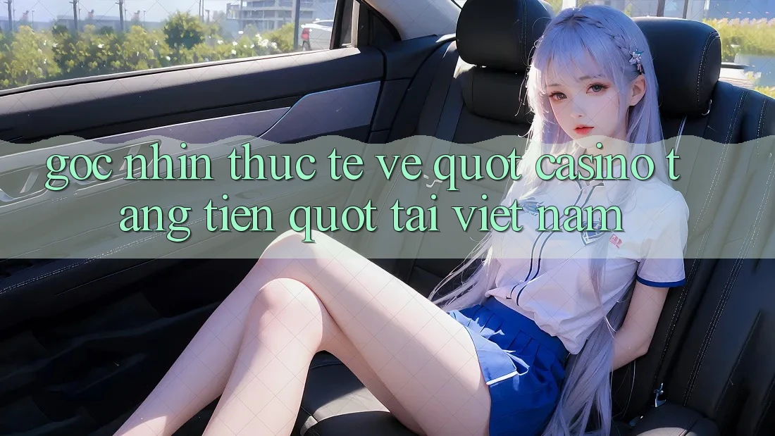 Góc Nhìn Thực Tế Về " Casino Tặng Tiền" Tại Việt Nam