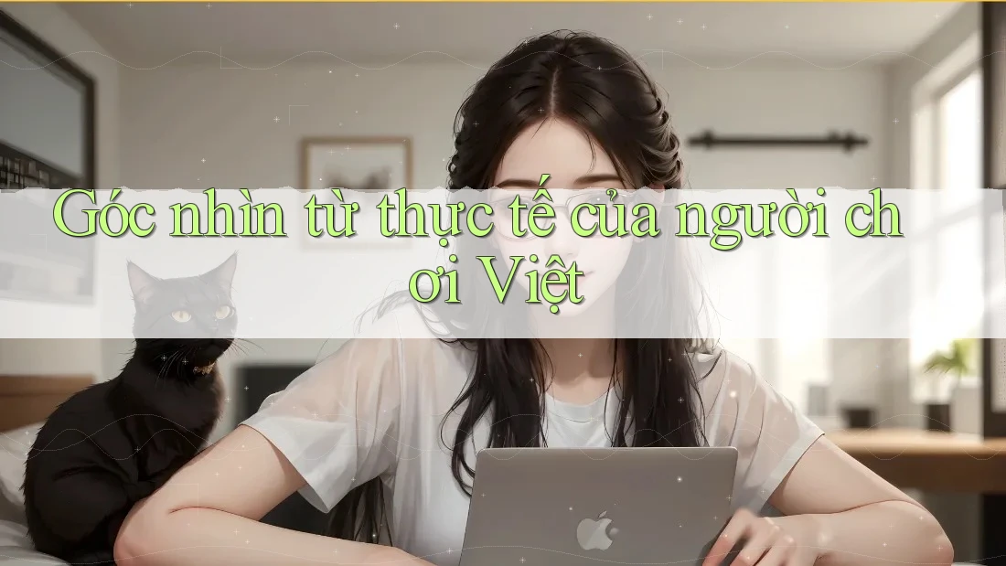 Góc nhìn từ thực tế của người chơi Việt