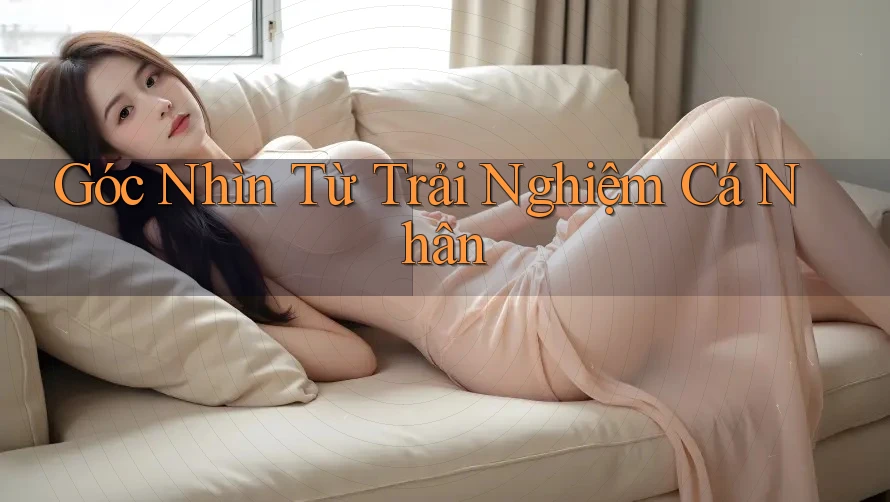 Góc Nhìn Từ Trải Nghiệm Cá Nhân