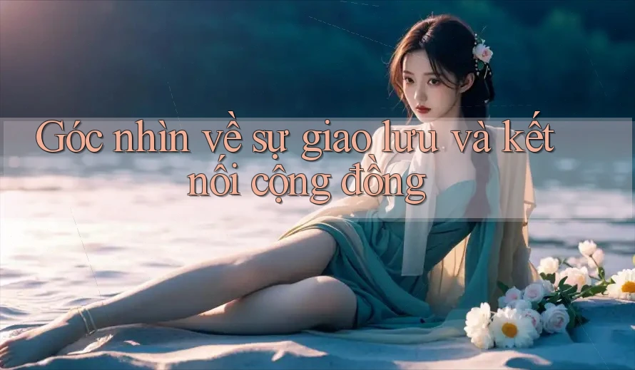 Góc nhìn về sự giao lưu và kết nối cộng đồng