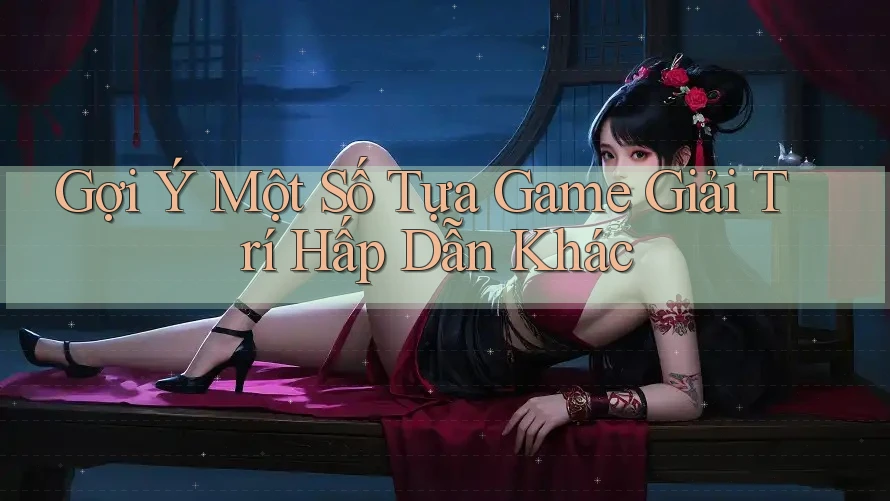 Gợi Ý Một Số Tựa Game Giải Trí Hấp Dẫn Khác