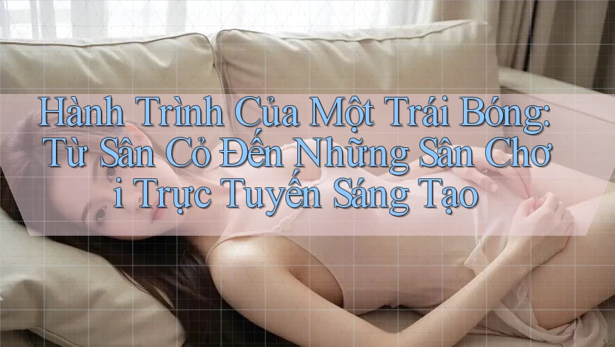 Hành Trình Của Một Trái Bóng: Từ Sân Cỏ Đến Những Sân Chơi Trực Tuyến Sáng Tạo