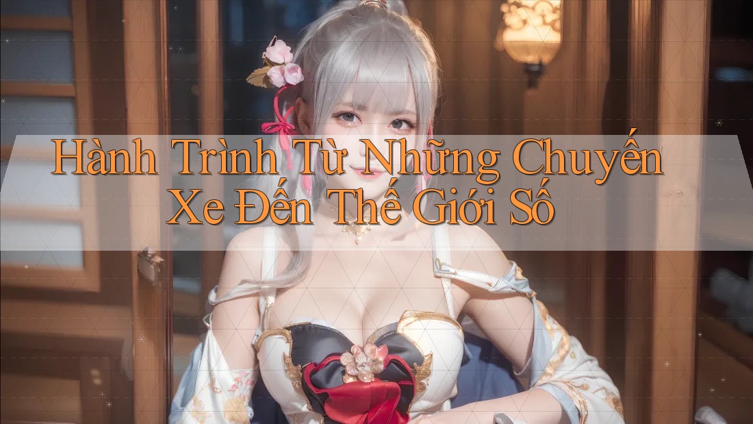 Hành Trình Từ Những Chuyến Xe Đến Thế Giới Số