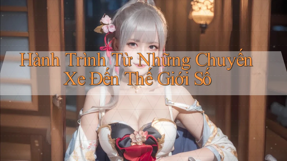 Hành Trình Từ Những Chuyến Xe Đến Thế Giới Số