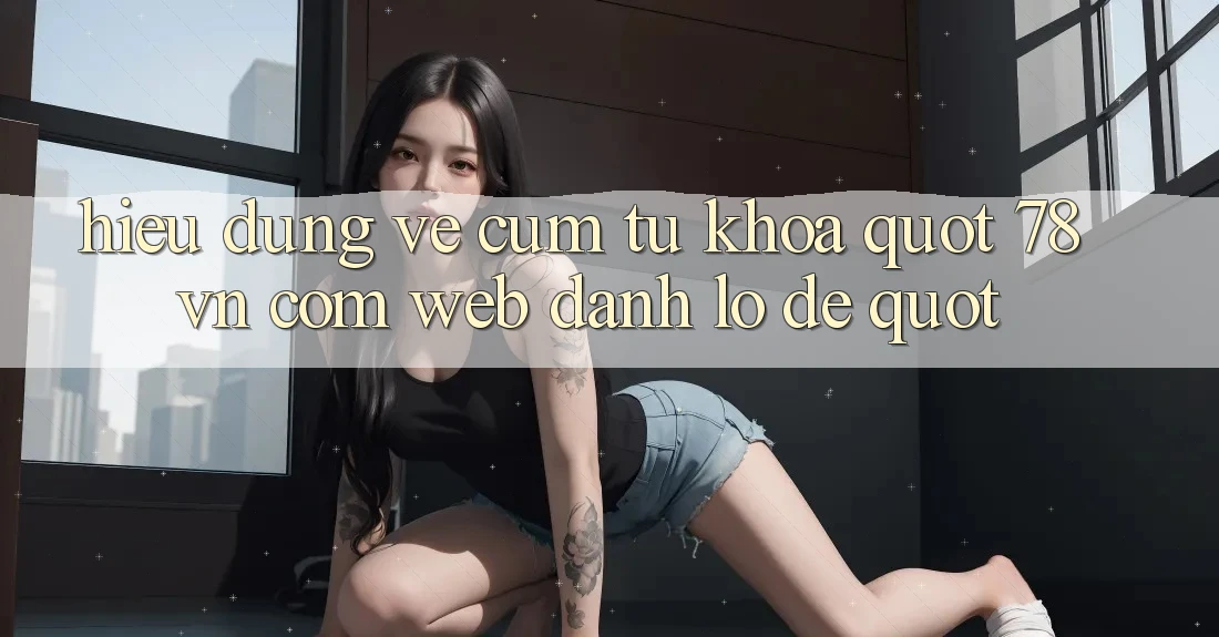 Hiểu đúng về cụm từ khóa " 78 vn com web đánh lô đề"