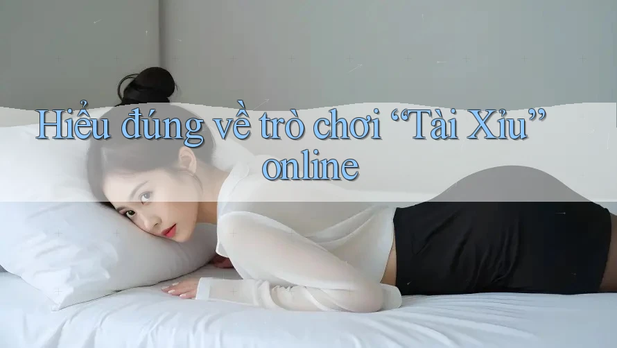 Hiểu đúng về trò chơi “Tài Xỉu” online