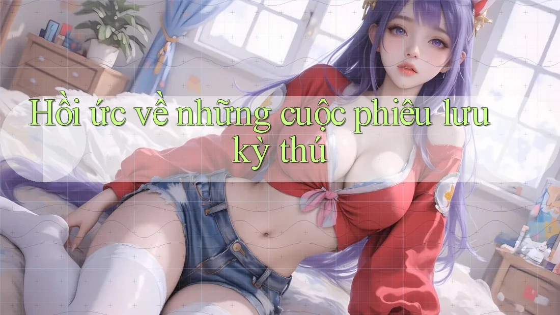 Hồi ức về những cuộc phiêu lưu kỳ thú