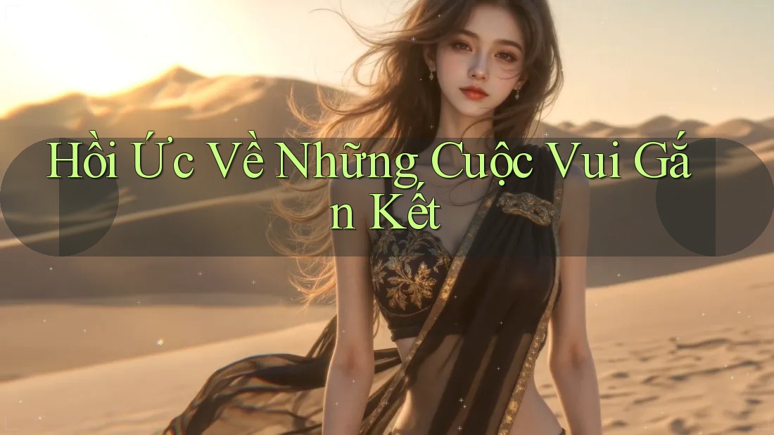 Hồi Ức Về Những Cuộc Vui Gắn Kết