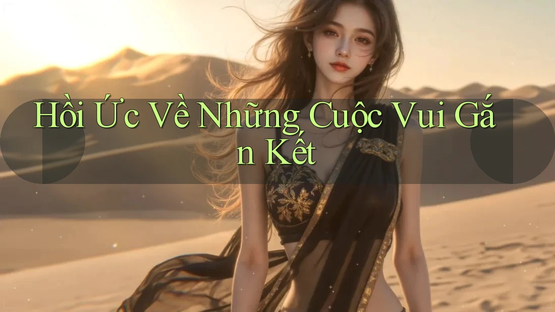 Hồi Ức Về Những Cuộc Vui Gắn Kết