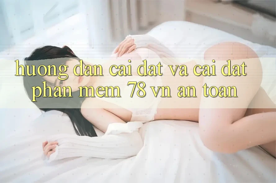 Hướng Dẫn Cài đặt Và Cài Đặt Phần mềm 78 vn An Toàn