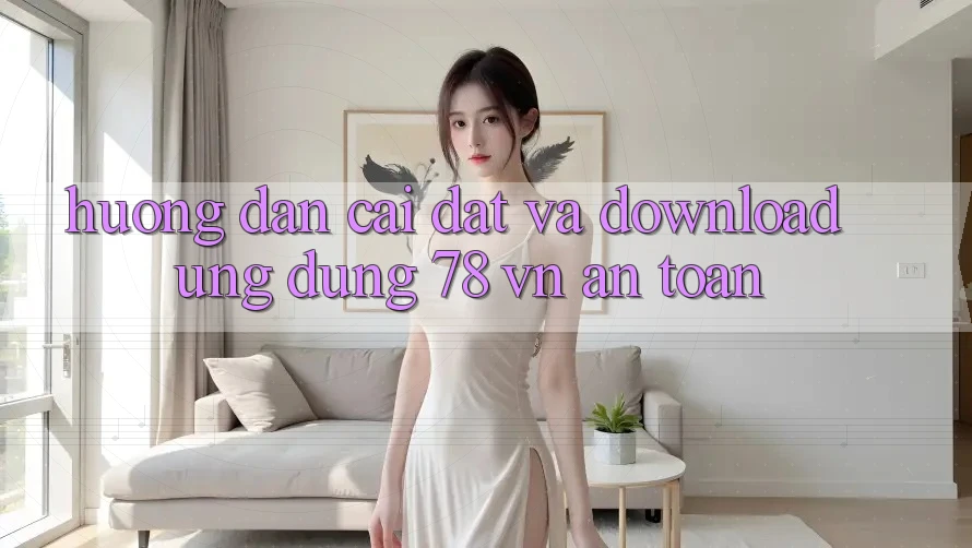 Hướng Dẫn Cài đặt Và Download Ứng Dụng 78 vn An Toàn Hướng Dẫn Cài đặt Và Download Ứng Dụng 78 vn An Toàn
