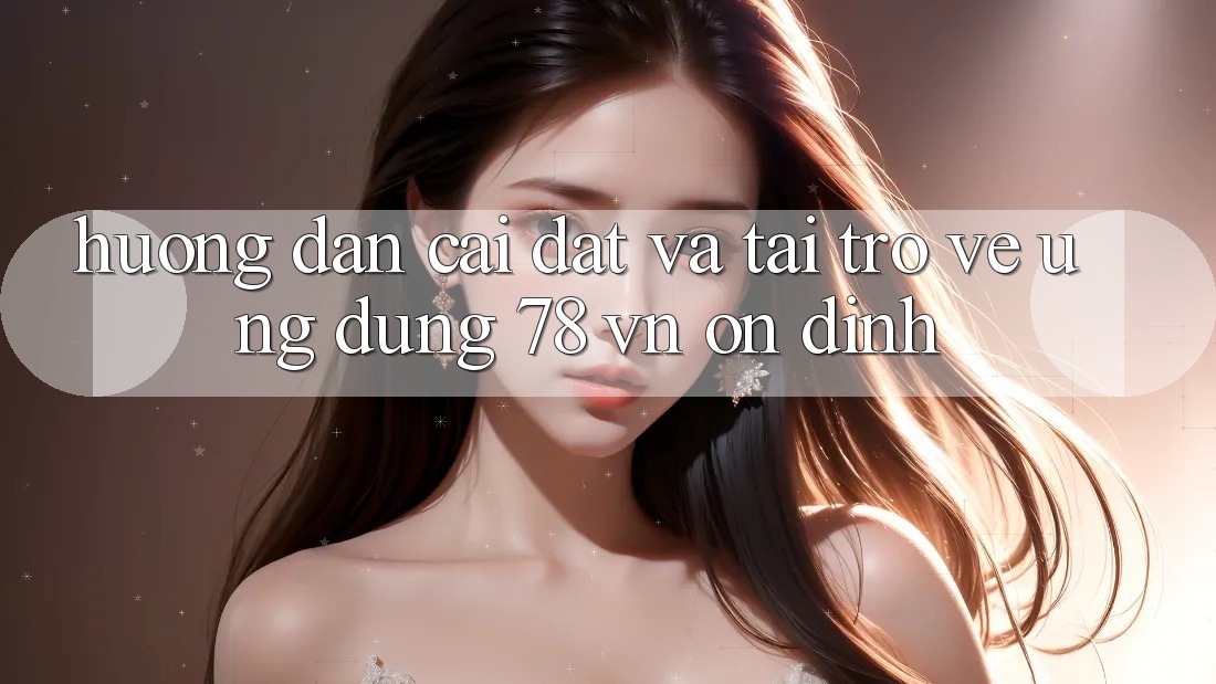 Hướng Dẫn Cài đặt Và Tải trở về Ứng Dụng 78 vn Ổn định