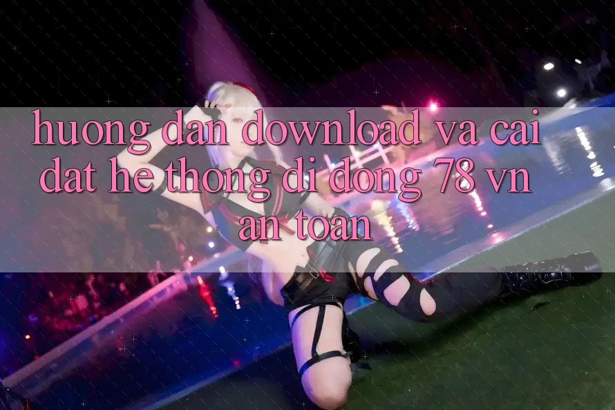 Hướng Dẫn Download Và Cài Đặt Hệ thống di động 78 vn An Toàn
