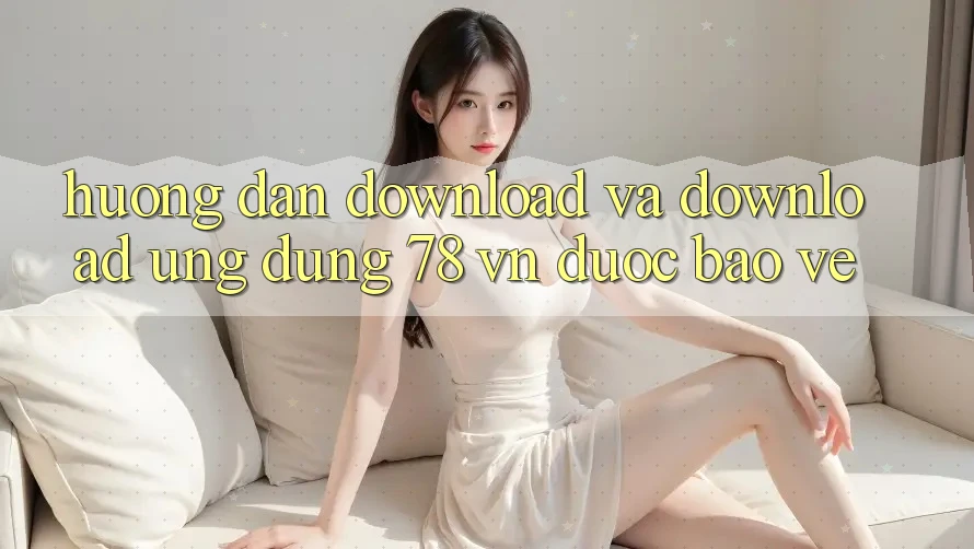 Hướng Dẫn Download Và Download Ứng Dụng 78 vn Được bảo vệ