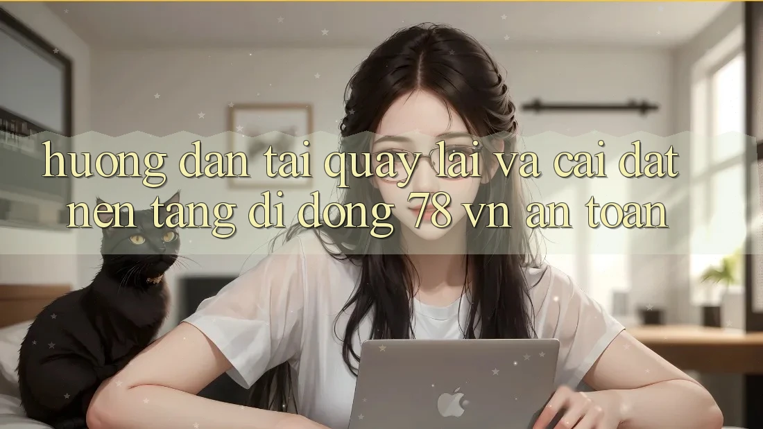 Hướng Dẫn Tải quay lại Và Cài Đặt Nền tảng di động 78 vn An Toàn