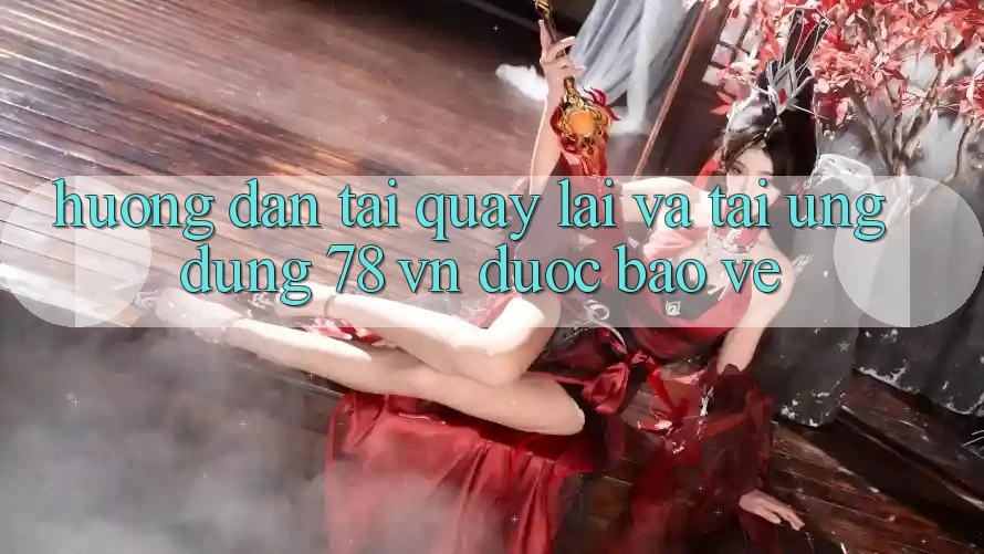 Hướng Dẫn Tải quay lại Và Tải Ứng Dụng 78 vn Được bảo vệ