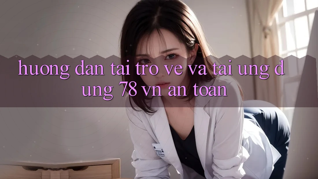 Hướng Dẫn Tải trở về Và Tải Ứng Dụng 78 vn An Toàn